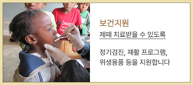 보건지원 | 제때 치료받을 수 있도록 / 정기검진, 재활 프로그램, 위생용품 등을 지원합니다